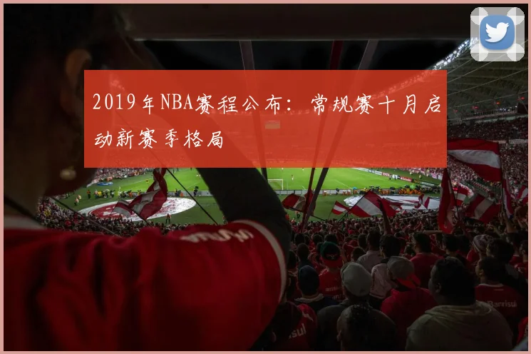 2019年NBA赛程公布：常规赛十月启动新赛季格局