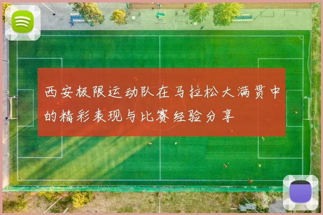 西安极限运动队在马拉松大满贯中的精彩表现与比赛经验分享